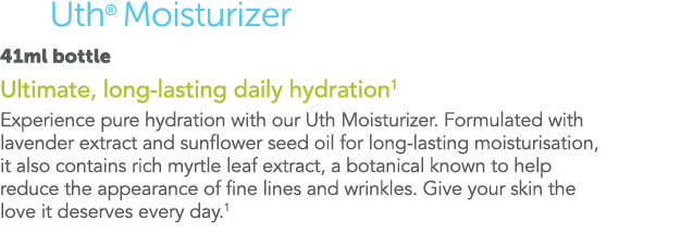 Uth  Moisturizer 41ml bottle Ultimate, long-lasting daily hydration1 Experience pure hydration with our Uth Moisturiz   