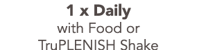 1 x Daily with Food or TruPLENISH Shake