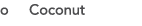 o   Coconut