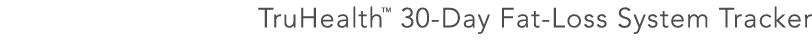 TruHealth  30-Day Fat-Loss System Tracker