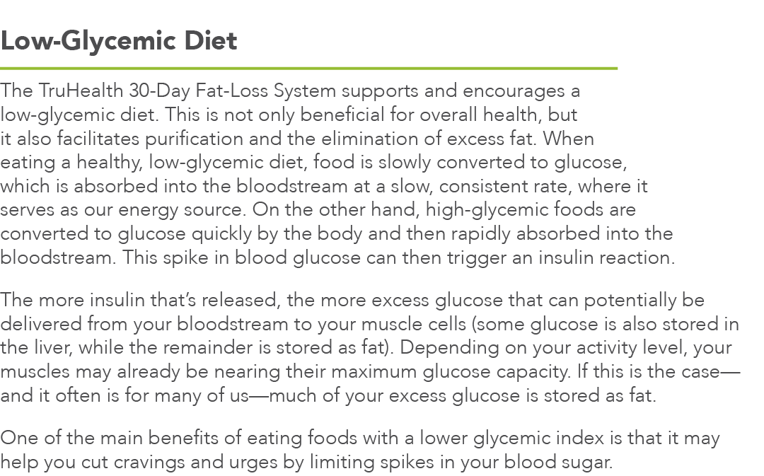 Low-Glycemic Diet The TruHealth 30-Day Fat-Loss System supports and encourages a low-glycemic diet  This is not only    