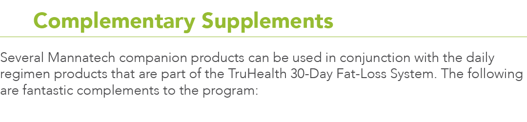 10 Complementary Supplements Several Mannatech companion products can be used in conjunction with the daily regimen p   