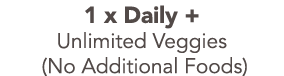 1 x Daily + Unlimited Veggies (No Additional Foods)