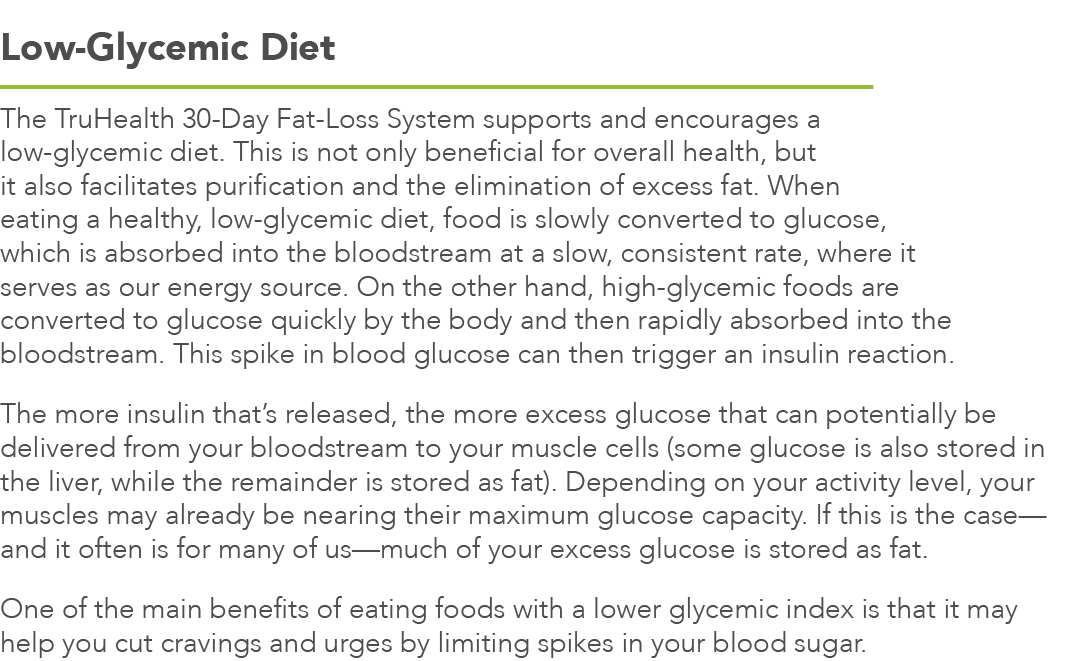Low-Glycemic Diet The TruHealth 30-Day Fat-Loss System supports and encourages a low-glycemic diet  This is not only    