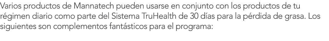 Varios productos de Mannatech pueden usarse en conjunto con los productos de tu r gimen diario como parte del Sistema   