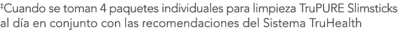  Cuando se toman 4 paquetes individuales para limpieza TruPURE Slimsticks al d a en conjunto con las recomendaciones    
