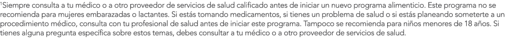 1Siempre consulta a tu m dico o a otro proveedor de servicios de salud calificado antes de iniciar un nuevo programa    
