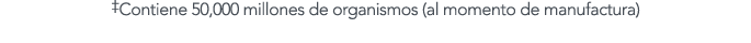  Contiene 50,000 millones de organismos (al momento de manufactura) 