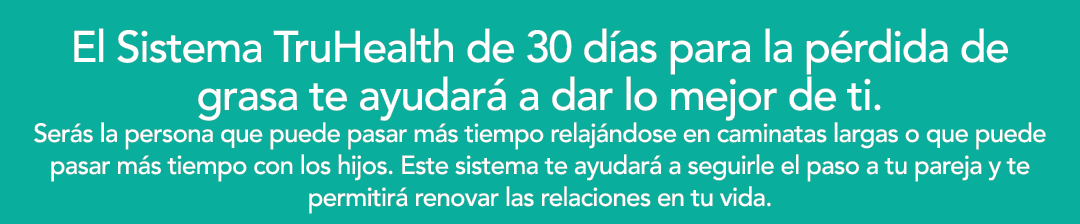 El Sistema TruHealth de 30 d as para la p rdida de grasa te ayudar  a dar lo mejor de ti  Ser s la persona que puede    