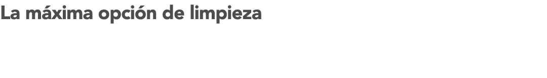 La m xima opci n de limpieza