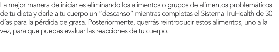 La mejor manera de iniciar es eliminando los alimentos o grupos de alimentos problem ticos de tu dieta y darle a tu c   